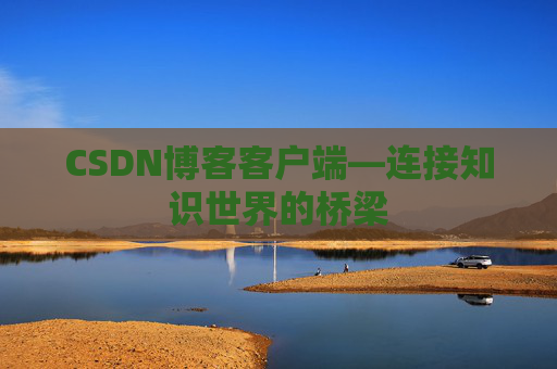 CSDN博客客户端—连接知识世界的桥梁